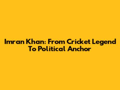 Imran Khan: From Cricket Legend To Political Anchor