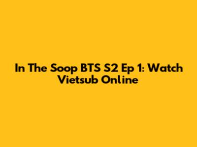 In The Soop BTS S2 Ep 1: Watch Vietsub Online