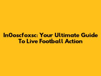 In0oscfoxsc: Your Ultimate Guide To Live Football Action