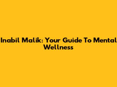 Inabil Malik: Your Guide To Mental Wellness