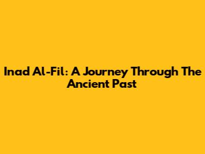 Inad Al-Fil: A Journey Through The Ancient Past