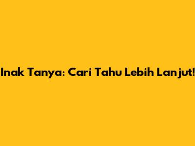 Inak Tanya: Cari Tahu Lebih Lanjut!