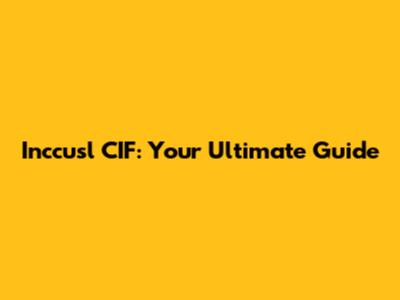 Inccusl CIF: Your Ultimate Guide