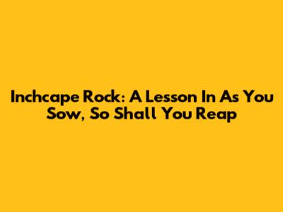 Inchcape Rock: A Lesson In "As You Sow, So Shall You Reap"