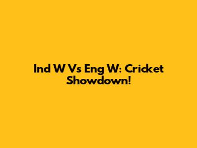 Ind W Vs Eng W: Cricket Showdown!