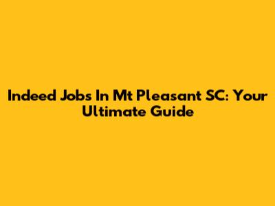 Indeed Jobs In Mt Pleasant SC: Your Ultimate Guide