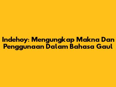 Indehoy: Mengungkap Makna Dan Penggunaan Dalam Bahasa Gaul