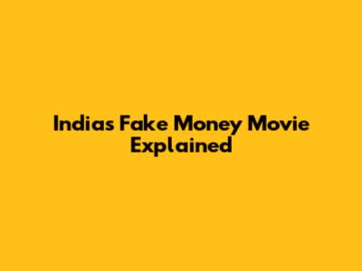 India's Fake Money Movie Explained