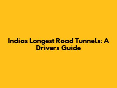 India's Longest Road Tunnels: A Driver's Guide