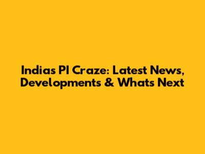 India's PI Craze: Latest News, Developments & What's Next