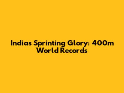India's Sprinting Glory: 400m World Records