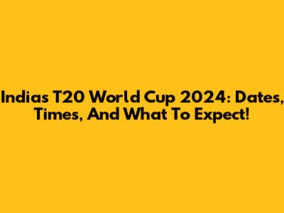 India's T20 World Cup 2024: Dates, Times, And What To Expect!