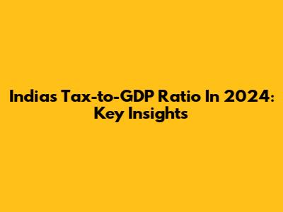 India's Tax-to-GDP Ratio In 2024: Key Insights