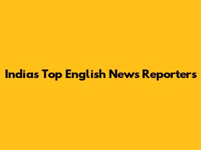 India's Top English News Reporters