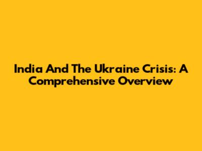 India And The Ukraine Crisis: A Comprehensive Overview