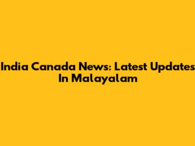 India Canada News: Latest Updates In Malayalam