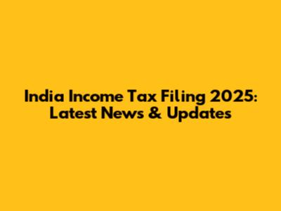 India Income Tax Filing 2025: Latest News & Updates