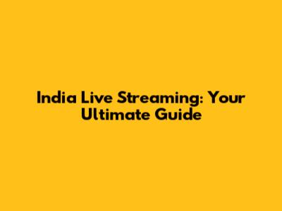 India Live Streaming: Your Ultimate Guide
