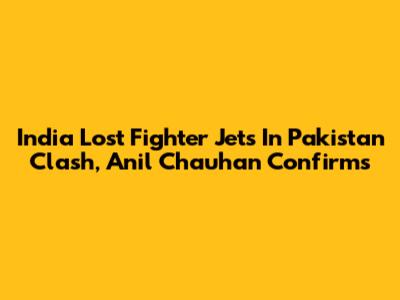 India Lost Fighter Jets In Pakistan Clash, Anil Chauhan Confirms