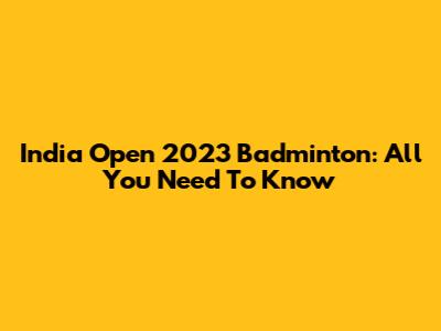 India Open 2023 Badminton: All You Need To Know