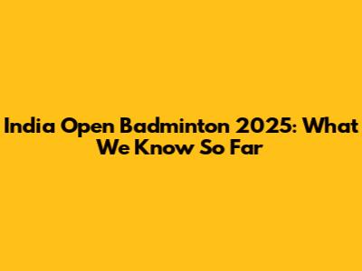 India Open Badminton 2025: What We Know So Far