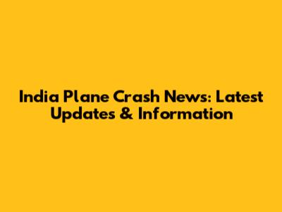 India Plane Crash News: Latest Updates & Information