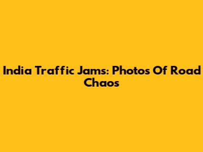 India Traffic Jams: Photos Of Road Chaos