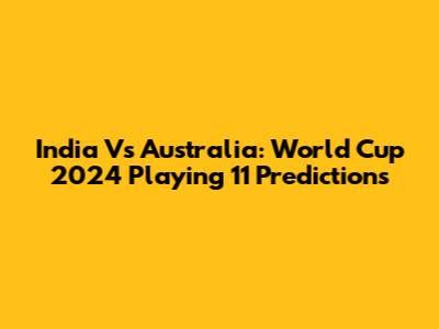 India Vs Australia: World Cup 2024 Playing 11 Predictions