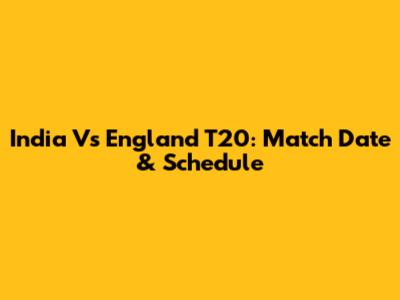 India Vs England T20: Match Date & Schedule