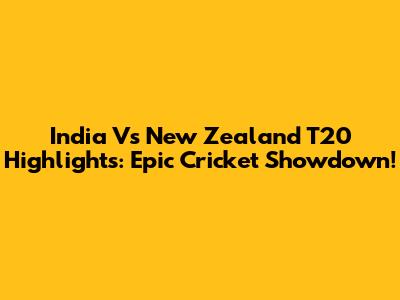 India Vs New Zealand T20 Highlights: Epic Cricket Showdown!