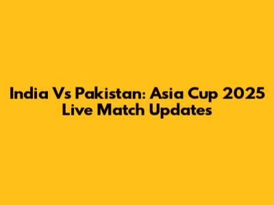 India Vs Pakistan: Asia Cup 2025 Live Match Updates