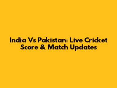 India Vs Pakistan: Live Cricket Score & Match Updates