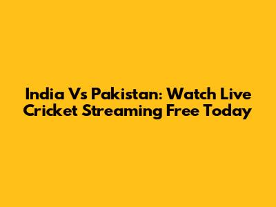 India Vs Pakistan: Watch Live Cricket Streaming Free Today