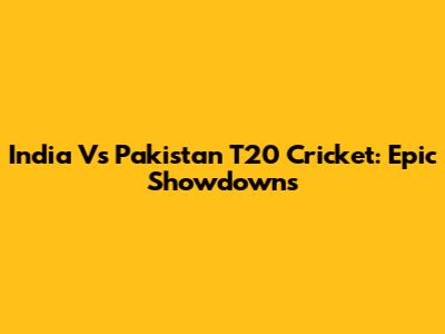 India Vs Pakistan T20 Cricket: Epic Showdowns