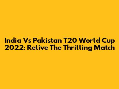 India Vs Pakistan T20 World Cup 2022: Relive The Thrilling Match