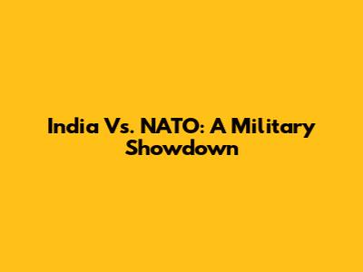 India Vs. NATO: A Military Showdown