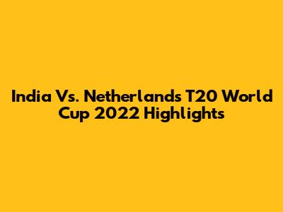 India Vs. Netherlands T20 World Cup 2022 Highlights