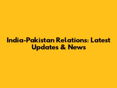 India-Pakistan Relations: Latest Updates & News