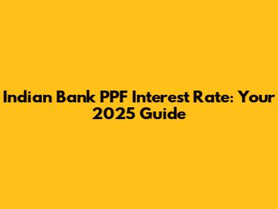 Indian Bank PPF Interest Rate: Your 2025 Guide