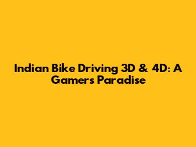 Indian Bike Driving 3D & 4D: A Gamers Paradise