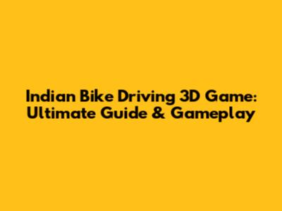 Indian Bike Driving 3D Game: Ultimate Guide & Gameplay