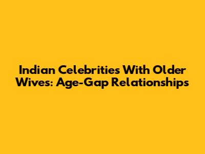 Indian Celebrities With Older Wives: Age-Gap Relationships