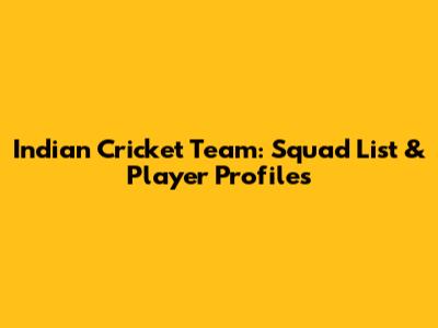 Indian Cricket Team: Squad List & Player Profiles