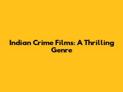 Indian Crime Films: A Thrilling Genre