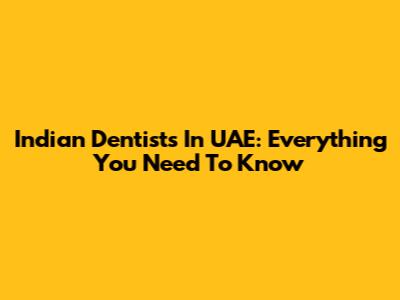 Indian Dentists In UAE: Everything You Need To Know