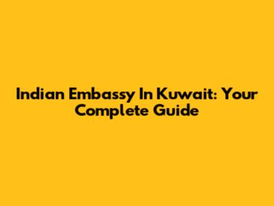 Indian Embassy In Kuwait: Your Complete Guide