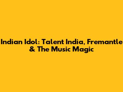 Indian Idol: Talent India, Fremantle & The Music Magic