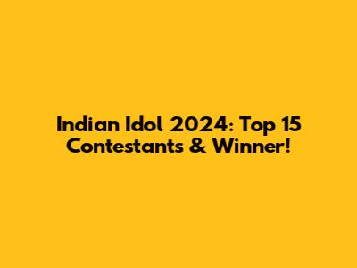 Indian Idol 2024: Top 15 Contestants & Winner!