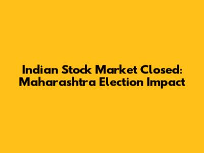 Indian Stock Market Closed: Maharashtra Election Impact