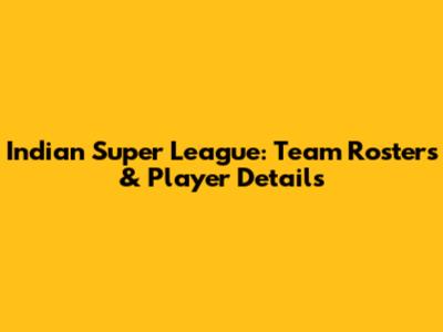 Indian Super League: Team Rosters & Player Details